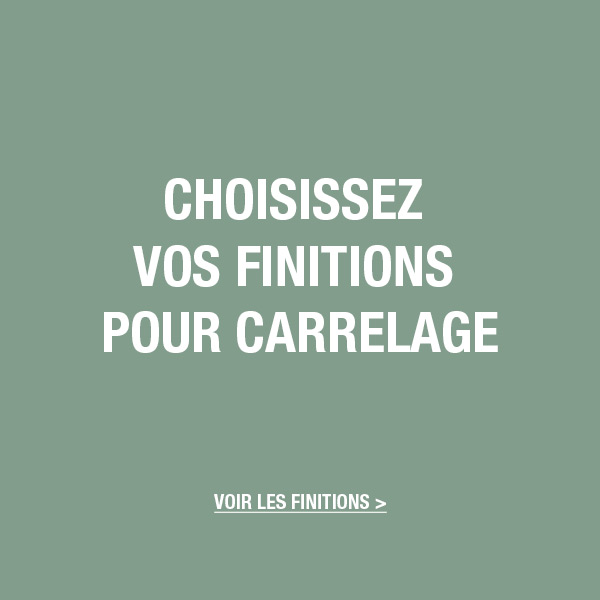 Choisissez vos finitions pour carrelage
